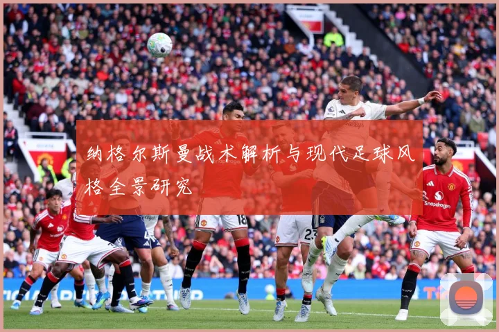 纳格尔斯曼战术解析与现代足球风格全景研究