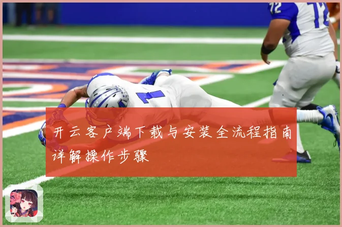 开云客户端下载与安装全流程指南详解操作步骤
