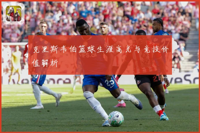 克里斯韦伯篮球生涯高光与竞技价值解析