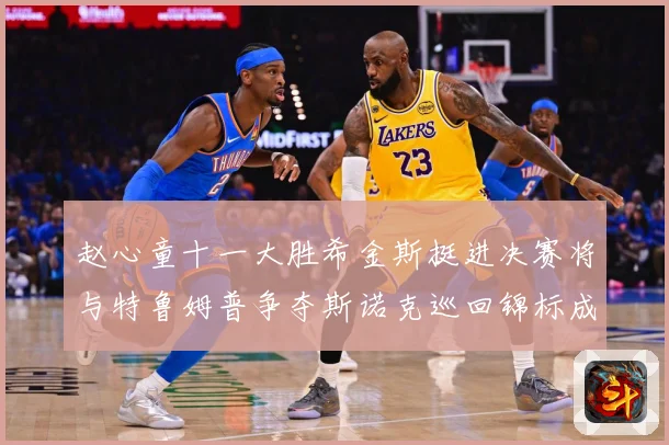 赵心童十一大胜希金斯挺进决赛将与特鲁姆普争夺斯诺克巡回锦标成长观察